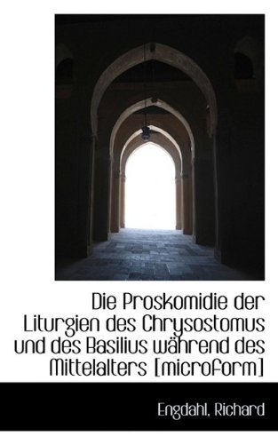 Cover for Engdahl Richard · Die Proskomidie Der Liturgien Des Chrysostomus Und Des Basilius Wahrend Des Mittelalters [microform] (Paperback Book) [German edition] (2009)