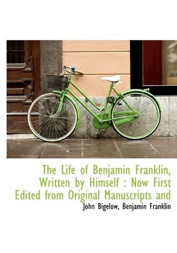 The Life of Benjamin Franklin, Written by Himself: Now First Edited from Original Manuscripts and - Benjamin Franklin - Books - BiblioLife - 9781113798855 - September 20, 2009