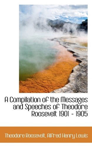 Cover for Roosevelt, Theodore, IV · A Compilation of the Messages and Speeches of Theodore Roosevelt 1901 - 1905 (Paperback Book) (2009)