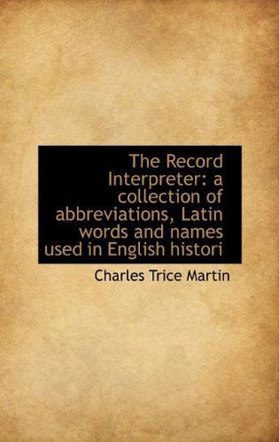 Cover for Charles Trice Martin · The Record Interpreter: A Collection of Abbreviations, Latin Words and Names Used in English Histori (Hardcover Book) (2009)