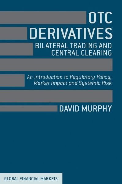 Cover for David Murphy · OTC Derivatives: Bilateral Trading and Central Clearing: An Introduction to Regulatory Policy, Market Impact and Systemic Risk - Global Financial Markets (Inbunden Bok) (2013)