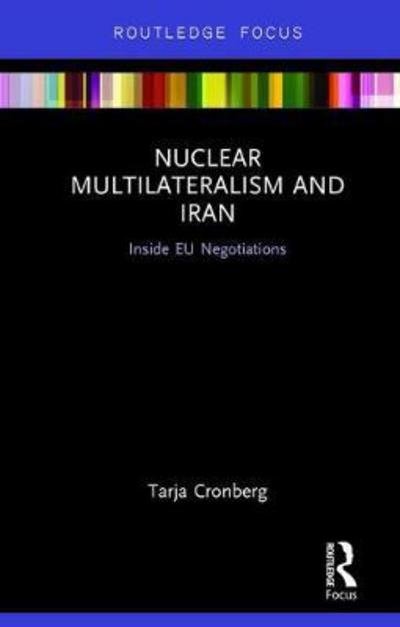 Cover for Cronberg, Tarja (Stockholm International Peace Research Institute (SIPRI), Sweden) · Nuclear Multilateralism and Iran: Inside EU Negotiations (Hardcover Book) (2017)