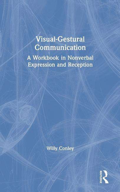 Cover for Willy Conley · Visual-Gestural Communication: A Workbook in Nonverbal Expression and Reception (Hardcover Book) (2019)