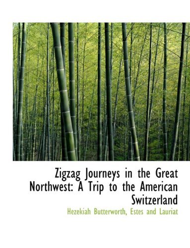 Cover for Hezekiah Butterworth · Zigzag Journeys in the Great Northwest: a Trip to the American Switzerland (Hardcover Book) (2010)