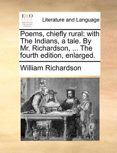 Cover for William Richardson · Poems, Chiefly Rural: with the Indians, a Tale. by Mr. Richardson, ... the Fourth Edition, Enlarged. (Paperback Book) (2010)