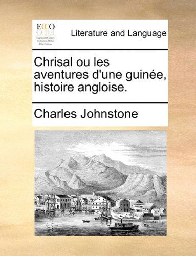 Cover for Charles Johnstone · Chrisal Ou Les Aventures D'une Guinée, Histoire Angloise. (Paperback Book) [French edition] (2010)