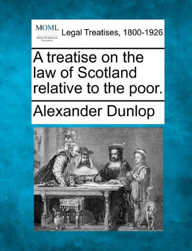 Cover for Alexander Dunlop · A Treatise on the Law of Scotland Relative to the Poor. (Paperback Book) (2010)