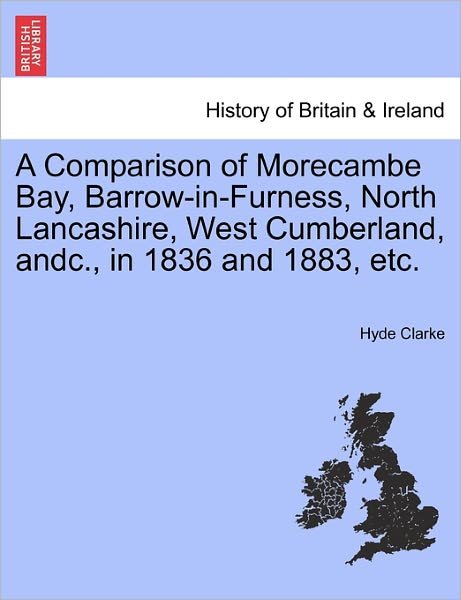 Cover for Hyde Clarke · A Comparison of Morecambe Bay, Barrow-in-furness, North Lancashire, West Cumberland, Andc., in 1836 and 1883, Etc. (Pocketbok) (2011)