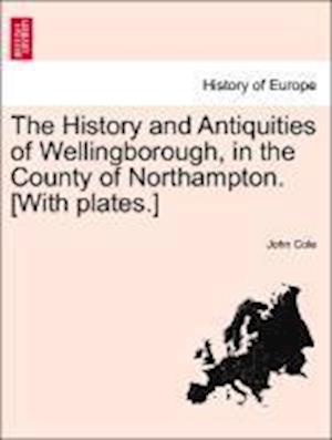 Cover for John Cole · The History and Antiquities of Wellingborough, in the County of Northampton. [with Plates.] (Paperback Book) (2011)