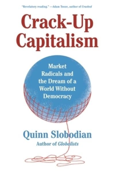 Crack-Up Capitalism: Market Radicals and the Dream of a World Without Democracy - Quinn Slobodian - Bücher - Henry Holt and Co. - 9781250871855 - 2. April 2024