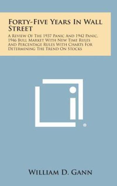 Cover for William D Gann · Forty-five Years in Wall Street: a Review of the 1937 Panic and 1942 Panic, 1946 Bull Market with New Time Rules and Percentage Rules with Charts for (Hardcover Book) (2013)