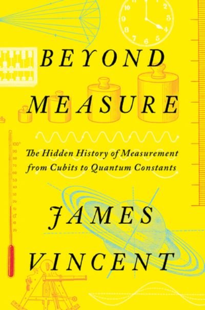 Cover for James Vincent · Beyond Measure - The Hidden History of Measurement from Cubits to Quantum Constants (Inbunden Bok) (2024)