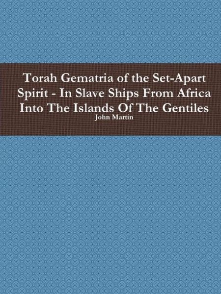 Cover for John Martin · Torah Gematria of the Set-apart Spirit - in Slave Ships from Africa into the Islands of the Gentiles (Paperback Bog) (2015)