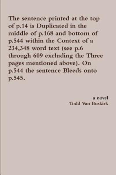 Cover for Todd Van Buskirk · The sentence printed at the top of p.14 is Duplicated in the middle of p.168 and bottom of p.544 within the Context of a 234,348 word text (see p.6 ... On p.544 the sentence Bleeds onto p.545. (Paperback Book) (2015)