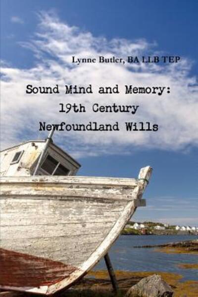 Cover for Lynne BA LLB TEP Butler · Sound Mind and Memory: 19th Century Newfoundland Wills (Paperback Book) (2016)