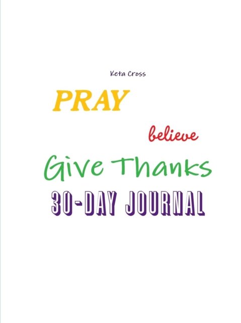 Cover for Keta Cross · Pray, Believe, &amp; Give Thanks 30 Day Journal (Taschenbuch) (2016)