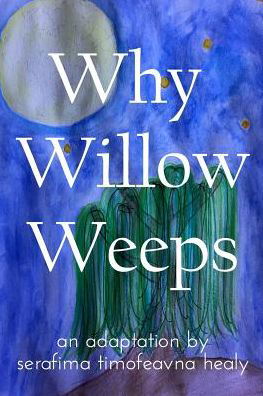 Cover for Serafima Timofeavna Healy · Why Willow Weeps (Taschenbuch) (2017)