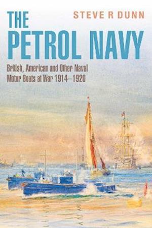 Cover for Steve Dunn · The Petrol Navy: British, American and Other Naval Motor Boats at War 1914 - 1920 (Hardcover Book) (2023)