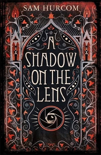 Cover for Sam Hurcom · A Shadow on the Lens: The most Gothic, claustrophobic, wonderfully dark thriller to grip you this winter (Hardcover Book) (2019)
