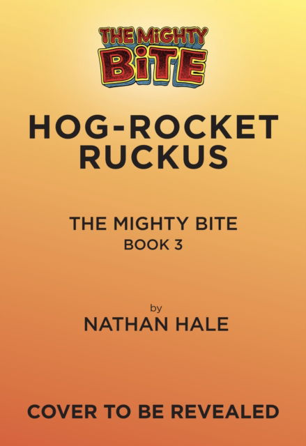 Cover for Nathan Hale · The Mighty Bite #3: Hog-Rocket Ruckus: A Graphic Novel - The Mighty Bite (Hardcover Book) (2025)