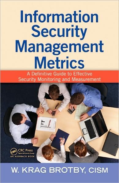 Cover for Brotby, CISM, W. Krag (Enterprise Security Architect, Thousand Oaks, California, USA) · Information Security Management Metrics: A Definitive Guide to Effective Security Monitoring and Measurement (Hardcover Book) (2009)