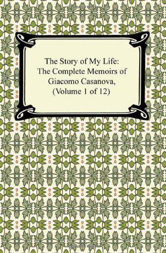 Cover for Giacomo Casanova · The Story of My Life (the Complete Memoirs of Giacomo Casanova, Volume 1 of 12) (Pocketbok) (2010)