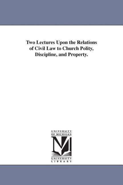 Cover for Michigan Historical Reprint Series · Two Lectures Upon the Relations of Civil Law to Church Polity, Discipline, and Property. (Paperback Book) (2006)