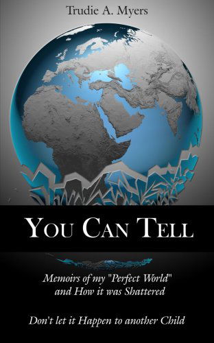 Cover for Trudie Myers · You Can Tell: Memoirs of My &quot;Perfect World&quot; and How It Was Shattered, Don't Let It Happen to Another Child (Paperback Book) (2006)