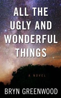 Cover for Bryn Greenwood · All the Ugly and Wonderful Things (Book) (2018)