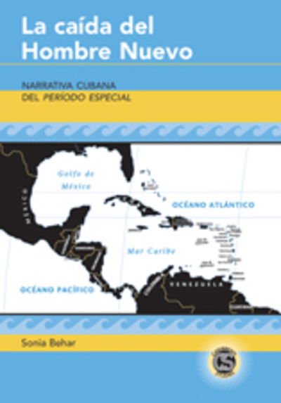 Cover for Sonia Behar · La Caida del Hombre Nuevo: Narrativa Cubana del Periodo Especial - Caribbean Studies (Hardcover Book) (2008)