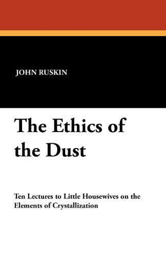 The Ethics of the Dust - John Ruskin - Książki - Wildside Press - 9781434417855 - 1 października 2011