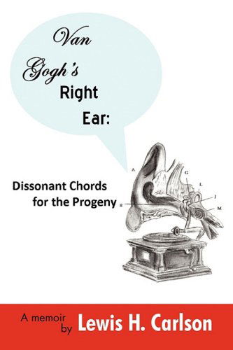 Lewis H. Carlson · Van Gogh's Right Ear: Dissonant Chords for the Progeny: a Memoir (Hardcover Book) (2010)