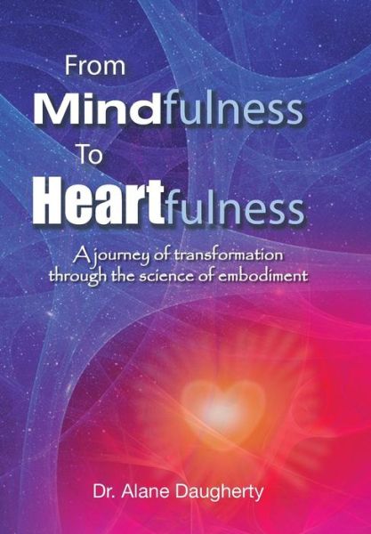 Cover for Dr Alane Daugherty · From Mindfulness to Heartfulness: a Journey of Transformation Through the Science of Embodiment (Hardcover Book) (2014)