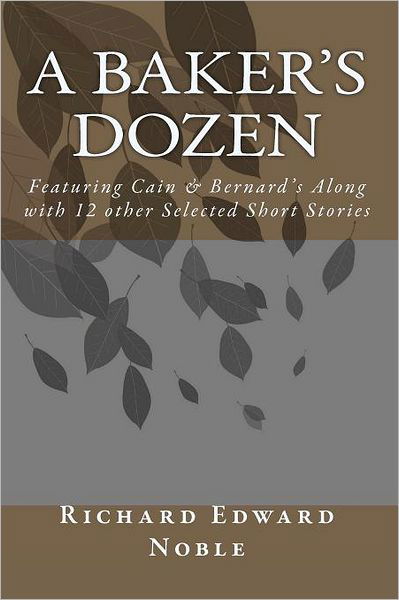 Cover for Richard Edward Noble · A Baker's Dozen: Featuring Cain &amp; Bernard's Along with 12 Other Selected Short Stories (Taschenbuch) (2010)