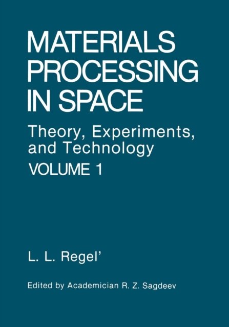 Materials Processing in Space: Theory, Experiments, and Technology - Liya L. Regel - Bøger - Springer-Verlag New York Inc. - 9781468416855 - 22. februar 2012
