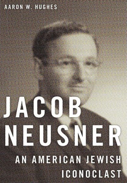 Cover for Aaron W. Hughes · Jacob Neusner: An American Jewish Iconoclast (Inbunden Bok) (2016)