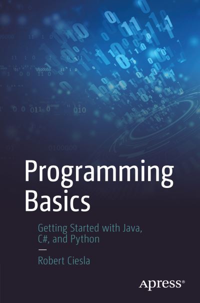 Programming Basics: Getting Started with Java, C#, and Python - Robert Ciesla - Bøger - APress - 9781484272855 - 7. september 2021