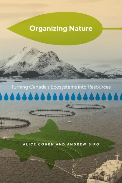 Cover for Alice Cohen · Organizing Nature: Turning Canada's Ecosystems into Resources (Gebundenes Buch) (2023)