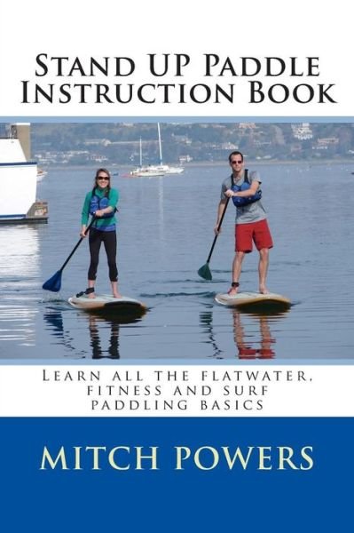 Cover for Mitch Powers · Stand Up Paddle Instruction Book: Learn All the Flatwater, Fitness and Surf Paddling Basics (Paperback Bog) [First edition] (2013)