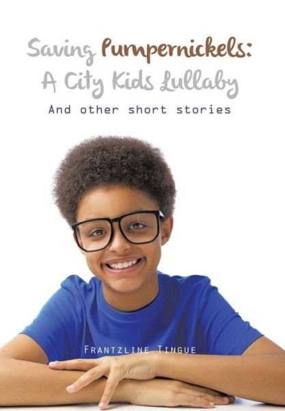 Cover for Frantzline Tingue · Saving Pumpernickels: a City Kids Lullaby: and Other Short Stories (Hardcover bog) (2014)