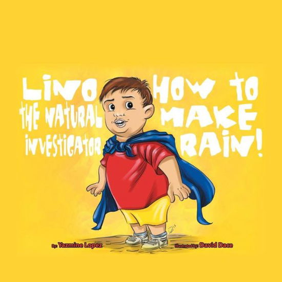 How to Make Rain: Lino the Natural Investigator - Yazmine Lopez - Books - Authorhouse - 9781496967855 - February 26, 2015