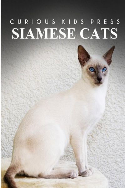 Cover for Curious Kids Press · Siamese Cats - Curious Kids Press: Kids Book About Animals and Wildlife, Children's Books 4-6 (Paperback Book) (2014)