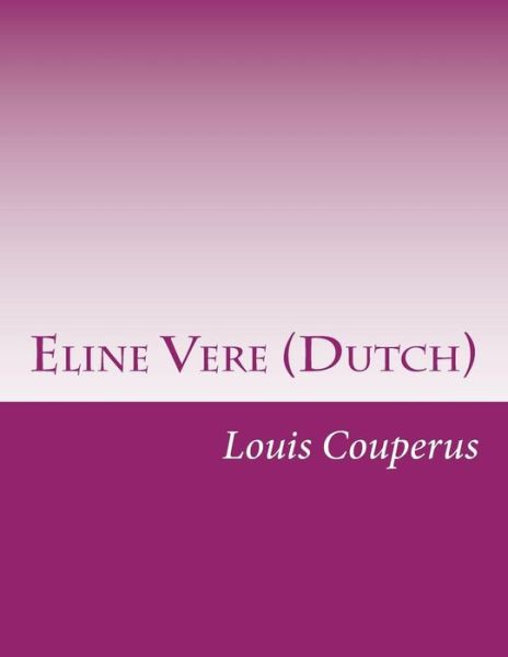 Eline Vere (Dutch) (Dutch Edition) - Louis Couperus - Books - CreateSpace Independent Publishing Platf - 9781500114855 - July 7, 2014