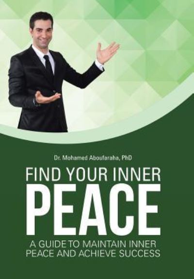 Cover for Ph.d. Aboufaraha Mohamed · Find Your Inner Peace : A Guide to Maintain Inner Peace and Achieve Success (Hardcover Book) (2018)