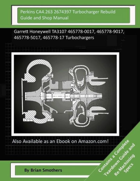 Cover for Brian Smothers · Perkins Ca4.263 2674397 Turbocharger Rebuild Guide and Shop Manual: Garrett Honeywell Ta3107 465778-0017, 465778-9017, 465778-5017, 465778-17 Turbocha (Paperback Book) (2015)