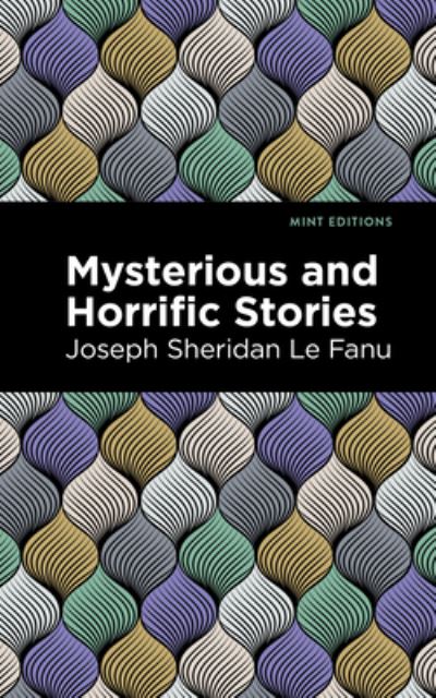 Mysterious and Horrific Stories - Mint Editions - Joseph Sheridan Le Fanu - Books - Mint Editions - 9781513211855 - October 27, 2022