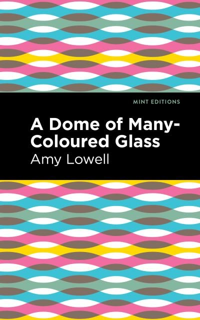 Cover for Amy Lowell · A Dome of Many-Coloured Glass - Mint Editions (Paperback Book) (2021)