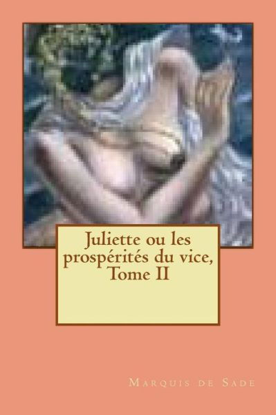 Juliette Ou Les Prosperites Du Vice, Tome II - Marquis De Sade - Livros - Createspace - 9781517693855 - 7 de outubro de 2015