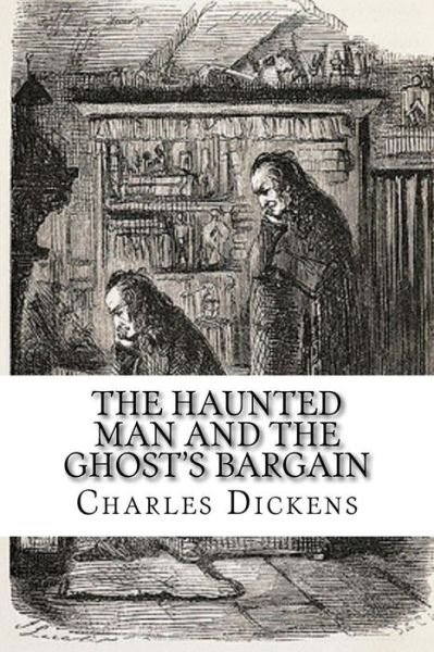 The Haunted Man and the Ghost's Bargain - Charles Dickens - Livros - Createspace - 9781518609855 - 14 de outubro de 2015