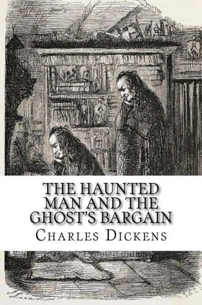 The Haunted Man and the Ghost's Bargain - Charles Dickens - Kirjat - Createspace - 9781518609855 - keskiviikko 14. lokakuuta 2015